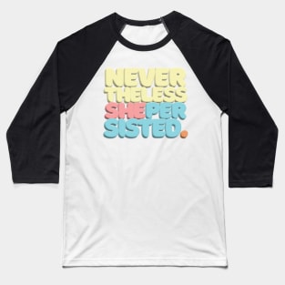 Nevertheless, She Persisted - Typographic Statement Design #2 Baseball T-Shirt